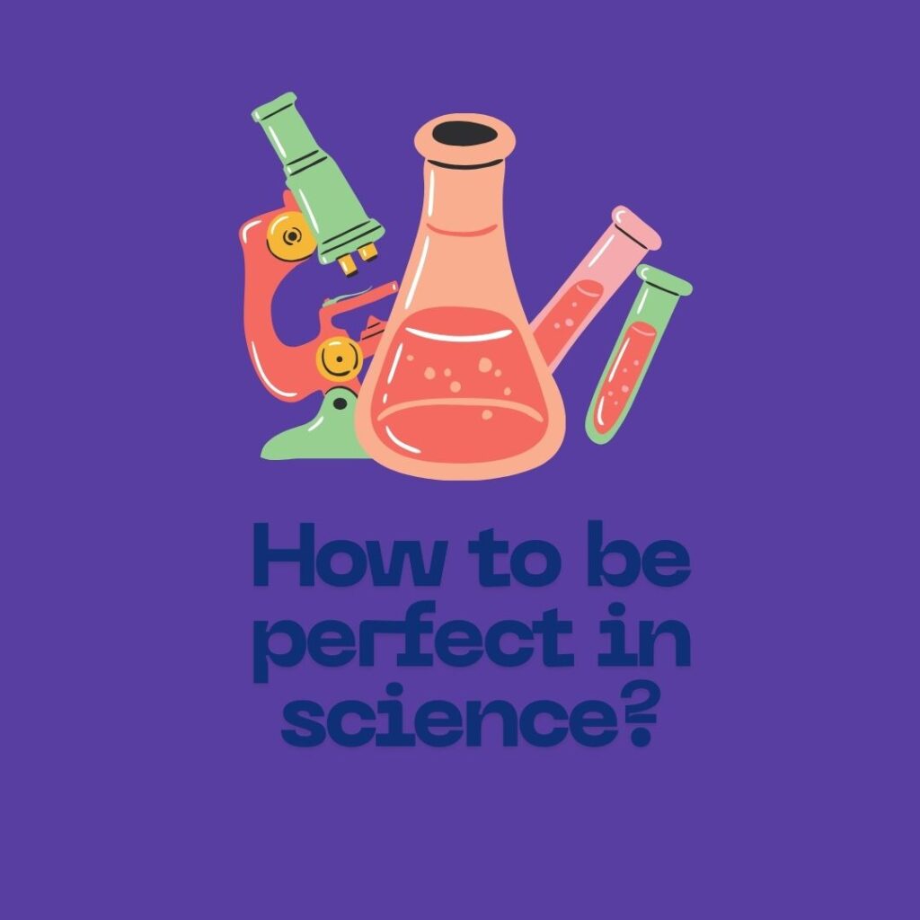 How to be perfect in science?